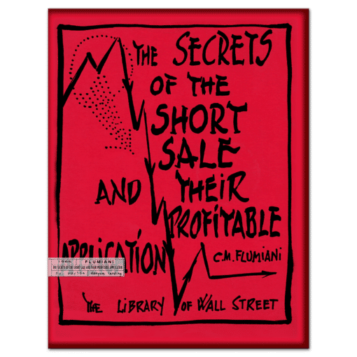 The Secrets of the Short Sale and Their Profitable Application by C.M. Flumiani